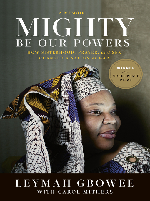 Title details for Mighty Be Our Powers by Leymah Gbowee - Wait list